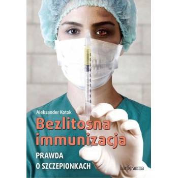 Bezlitosna immunizacja. Prawda o szczepionkach – dr ALEKSANDER KOTOK